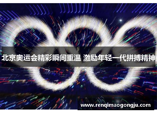 北京奥运会精彩瞬间重温 激励年轻一代拼搏精神